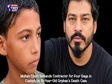 Multan Court Remands Contractor for Four Days in Custody in 15-Year-Old Orphan’s Death Case