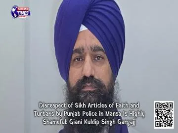 Disrespect of Sikh Articles of Faith and Turbans by Punjab Police in Mansa Is Highly Shameful: Giani Kuldip Singh Gargajj