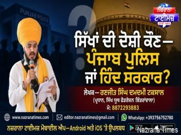 ਸਿੱਖਾਂ ਦੀ ਦੋਸ਼ੀ ਕੌਣ ਪੰਜਾਬ ਪੁਲਿਸ ਜਾਂ ਹਿੰਦ ਸਰਕਾਰ ?