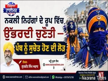 ਨਕਲੀ ਨਿਹੰਗਾਂ ਦੇ ਰੂਪ ਵਿੱਚ ਉੱਭਰਦੀ ਚੁਣੌਤੀ — ਪੰਥ ਨੂੰ ਸੁਚੇਤ ਹੋਣ ਦੀ ਲੋੜ