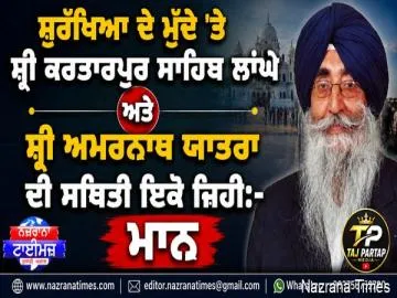 ਸੁਰੱਖਿਆ ਦੇ ਮੁੱਦੇ ’ਤੇ ਸ੍ਰੀ ਕਰਤਾਰਪੁਰ ਸਾਹਿਬ ਲਾਂਘੇ ਅਤੇ ਸ੍ਰੀ ਅਮਰਨਾਥ ਯਾਤਰਾ ਦੀ ਸਥਿਤੀ ਇਕੋ ਜਿਹੀ: ਮਾਨ