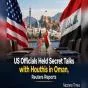 US Officials Held Secret Talks with Houthis in Oman, Reuters Reports