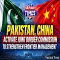Pakistan, China Activate Joint Border Commission to Strengthen Border Management