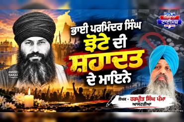 ਭਾਈ ਪਰਮਿੰਦਰ ਸਿੰਘ ਝੋਟੇ ਦੀ ਸ਼ਹਾਦਤ ਦੇ ਮਾਇਨੇ