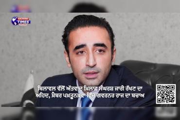 ਬਿਲਾਵਲ ਵੱਲੋਂ ਅੱਤਵਾਦ ਖ਼ਿਲਾਫ਼ ਸੰਘਰਸ਼ ਜਾਰੀ ਰੱਖਣ ਦਾ ਅਹਿਦ, ਖ਼ੈਬਰ ਪਖ਼ਤੂਨਖ਼ਵਾ ਵਿੱਚ ਗਵਰਨਰ ਰਾਜ ਦਾ ਬਚਾਅ