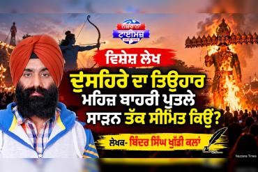 ਦੁਸਹਿਰੇ ਦਾ ਤਿਉਹਾਰ ਮਹਿਜ਼ ਬਾਹਰੀ ਪੁਤਲੇ ਸਾੜਨ ਤੱਕ ਸੀਮਿਤ ਕਿਉਂ? - ਬਿੰਦਰ ਸਿੰਘ ਖੁੱਡੀ ਕਲਾਂ