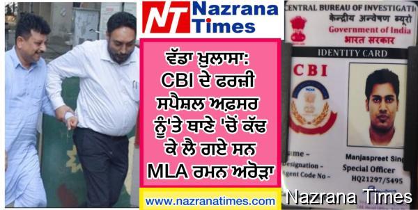 ਵੱਡਾ ਖ਼ੁਲਾਸਾ: CBI ਦੇ ਫਰਜ਼ੀ ਸਪੈਸ਼ਲ ਅਫ਼ਸਰ ਦੇ ਫੜੇ ਜਾਣ 'ਤੇ ਥਾਣੇ 'ਚੋਂ ਕੱਢ ਕੇ ਲੈ ਗਏ ਸਨ MLA ਰਮਨ ਅਰੋੜਾ