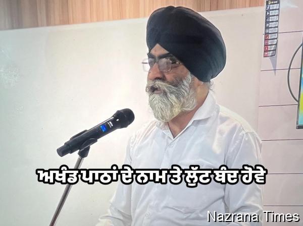 ਗੁਰੂ ਘਰਾਂ ਵਿੱਚ ਮਰਿਆਦਾ ਦੀ ਅਣਦੇਖੀ ਖਿਲਾਫ ਸਖ਼ਤ ਆਵਾਜ਼, ਅਖੰਡ ਪਾਠਾਂ ਦੇ ਨਾਮ ਤੇ ਲੁੱਟ ਬੰਦ ਹੋਵੇ