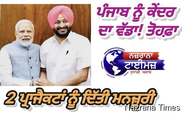 ਪੰਜਾਬ ਨੂੰ ਕੇਂਦਰ ਦਾ ਵੱਡਾ ਤੋਹਫ਼ਾ! 2 ਪ੍ਰਾਜੈਕਟਾਂ ਨੂੰ ਦਿੱਤੀ ਮਨਜ਼ੂਰੀ
