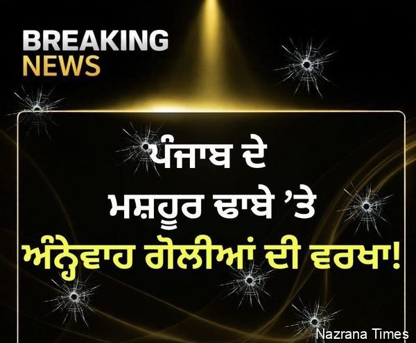 Punjab: ਮਸ਼ਹੂਰ ਢਾਬੇ ‘ਤੇ ਅੰਨ੍ਹੇਵਾਹ ਗੋਲੀਆਂ ਦੀ ਵਰਖਾ!