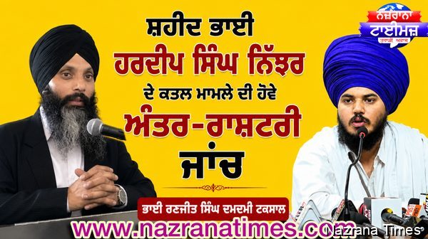 ਸ਼ਹੀਦ ਭਾਈ ਹਰਦੀਪ ਸਿੰਘ ਨਿੱਝਰ ਦੇ ਕਤਲ ਮਾਮਲੇ ਦੀ ਹੋਵੇ ਅੰਤਰ-ਰਾਸ਼ਟਰੀ ਜਾਂਚ