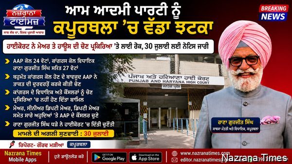 ਆਮ ਆਦਮੀ ਪਾਰਟੀ ਨੂੰ ਕਪੂਰਥਲਾ ’ਚ ਵੱਡਾ ਝਟਕਾ  ਹਾਈ ਕੋਰਟ ਨੇ ਮੇਅਰ ਤੇ ਹਾਊਸ ਦੀ ਚੋਣ ਪ੍ਰਕਿਰਿਆ ’ਤੇ ਲਾਈ ਰੋਕ, 30 ਜੁਲਾਈ ਲਈ ਨੋਟਿਸ ਜਾਰੀ