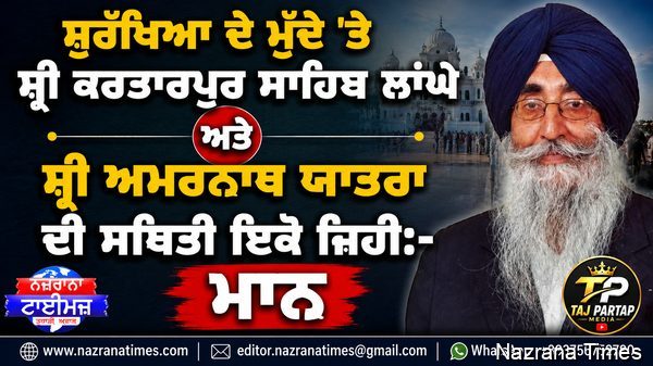 ਸੁਰੱਖਿਆ ਦੇ ਮੁੱਦੇ ’ਤੇ ਸ੍ਰੀ ਕਰਤਾਰਪੁਰ ਸਾਹਿਬ ਲਾਂਘੇ ਅਤੇ ਸ੍ਰੀ ਅਮਰਨਾਥ ਯਾਤਰਾ ਦੀ ਸਥਿਤੀ ਇਕੋ ਜਿਹੀ: ਮਾਨ