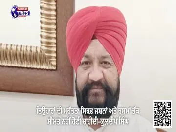 ਤਿਉਹਾਰਾਂ ਦੀ ਮਹੱਤਤਾ ਸਿਰਫ਼ ਜਸ਼ਨਾਂ ਅਤੇ ਰਸਮਾਂ ਤੱਕ ਸੀਮਤ ਨਹੀਂ ਹੋਣੀ ਚਾਹੀਦੀ-ਕੁਲਦੀਪ ਸਿੰਘ