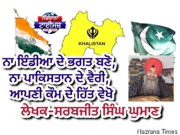 ਨਾ ਇੰਡੀਆ ਦੇ ਭਗਤ ਬਣੋ, ਨਾ ਪਾਕਿਸਤਾਨ ਦੇ ਵੈਰੀ, ਆਪਣੀ ਕੌਮ ਦੇ ਹਿੱਤ ਵੇਖੋ