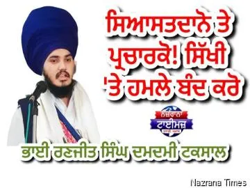 ਸਿਆਸਤਦਾਨੋ ਤੇ ਪ੍ਰਚਾਰਕੋ! ਸਿੱਖੀ 'ਤੇ ਹਮਲੇ ਬੰਦ ਕਰੋ