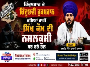 ਹਿੰਦੁਸਤਾਨ ਦੇ ਹਿੰਦੁਤਵੀ ਹੁਕਮਰਾਨ ਨਸ਼ਿਆਂ ਰਾਹੀਂ ਸਿੱਖ ਕੌਮ ਦੀ ਨਸਲਕੁਸ਼ੀ ਕਰ ਰਹੇ ਹਨ।