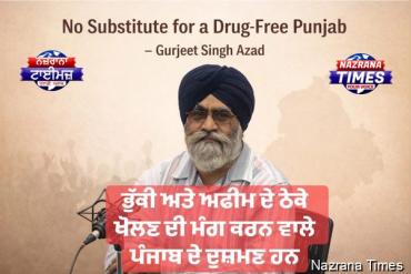 ਭੁੱਕੀ ਅਤੇ ਅਫੀਮ ਦੇ ਠੇਕੇ ਖੋਲਣ ਦੀ ਮੰਗ ਕਰਨ ਵਾਲੇ ਪੰਜਾਬ ਦੇ ਦੁਸ਼ਮਣ ਹਨ – ਗੁਰਜੀਤ ਸਿੰਘ ਅਜ਼ਾਦ