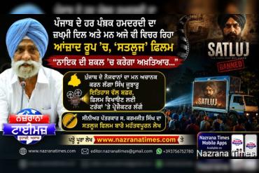 ਪੰਜਾਬ ਦੇ ਹਰ ਪੰਥਕ ਹਮਦਰਦੀ ਦਾ ਜ਼ਖਮੀ ਦਿਲ ਅਤੇ ਮਨ ਅਜੇ ਵੀ ਵਿਚਰ ਰਿਹਾ ਆਜ਼ਾਦ ਰੂਪ 'ਚ, 'ਸਤਲੁਜ' ਫਿਲਮ "ਨਾਇਕ ਦੀ ਸ਼ਕਲ 'ਚ ਕਰੇਗਾ ਅਖ਼ਤਿਆਰ..
