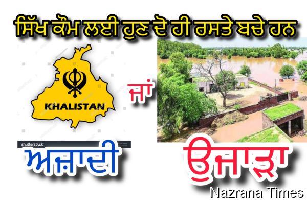 ਸਿੱਖ ਕੌਮ ਲਈ ਹੁਣ ਦੋ ਹੀ ਰਸਤੇ ਬਚੇ ਹਨ ਆਜ਼ਾਦੀ ਜਾਂ ਉਜਾੜਾ