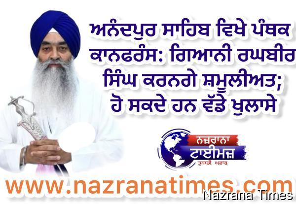 ਅਨੰਦਪੁਰ ਸਾਹਿਬ ਵਿਖੇ ਪੰਥਕ ਕਾਨਫਰੰਸ: ਗਿਆਨੀ ਰਘਬੀਰ ਸਿੰਘ ਕਰਨਗੇ ਸ਼ਮੂਲੀਅਤ; ਹੋ ਸਕਦੇ ਹਨ ਵੱਡੇ ਖੁਲਾਸੇ